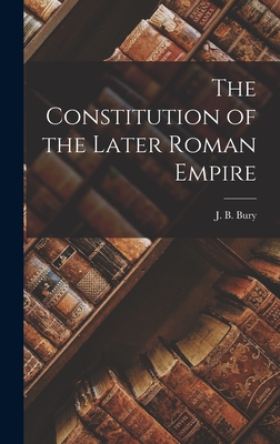 The Constitution of the Later Roman Empire - Bury, J B