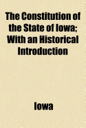 The Constitution of the State of Iowa: With an Historical Introduction