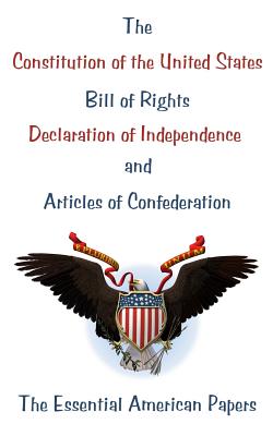 The Constitution of the United States, Bill of Rights, Declaration of Independence, and Articles of Confederation: The Essential American Papers - Congress, and Jefferson, Thomas
