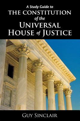 The Constitution of the Universal House of Justice - Sinclair, Guy