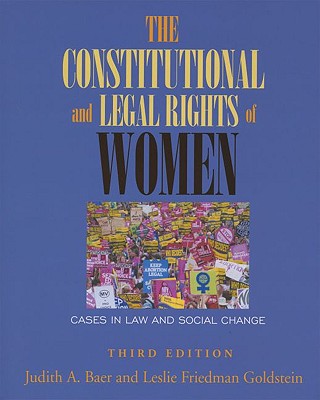 The Constitutional and Legal Rights of Women: Cases in Law and Social Change - Baer, Judith a, and Goldstein, Leslie Friedman