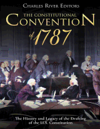 The Constitutional Convention of 1787: The History and Legacy of the Drafting of the U.S. Constitution