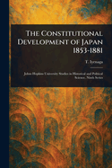The Constitutional Development of Japan 1853-1881