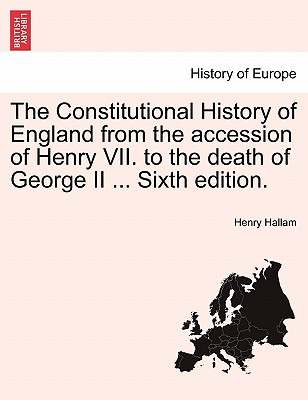 The Constitutional History of England from the accession of Henry VII. to the death of George II ... Sixth edition. - Hallam, Henry