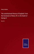 The constitutional History of England: From the Accession of Henry VII. to the Death of George II.: Vol. III