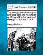 The Constitutional History of England from the Accession of Henry VII to the Death of George II. Volume 1 of 3