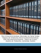 The Constitutional History of New York: Tables of Statutes Held Constitutional or Unconstitutional. Table of Cases. Index of Persons. General Index