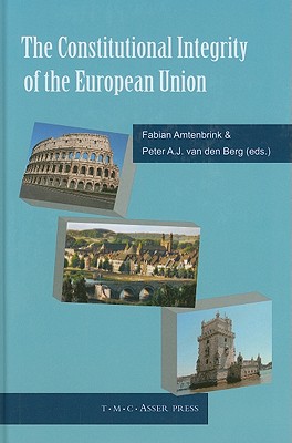 The Constitutional Integrity of the European Union - Amtenbrink, Fabian, Professor (Editor), and Van Den Berg, Peter A J (Editor)