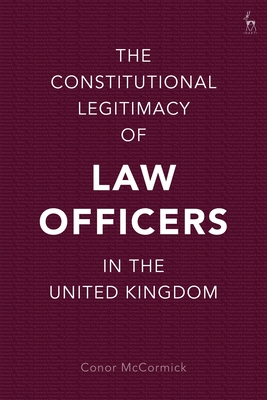 The Constitutional Legitimacy of Law Officers in the United Kingdom - McCormick, Conor