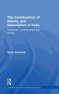 The Construction of History and Nationalism in India: Textbooks, Controversies and Politics