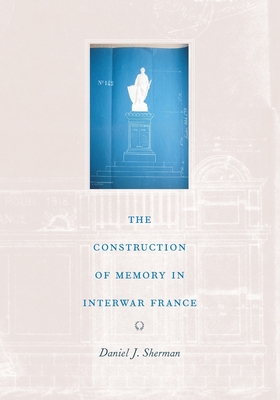 The Construction of Memory in Interwar France - Sherman, Daniel J