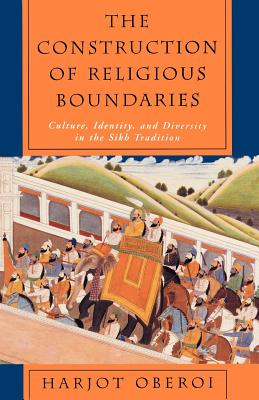 The Construction of Religious Boundaries: Culture, Identity, and Diversity in the Sikh Tradition - Oberoi, Harjot