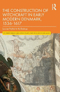 The Construction of Witchcraft in Early Modern Denmark, 1536-1617