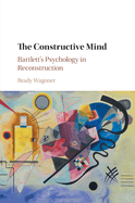 The Constructive Mind: Bartlett's Psychology in Reconstruction