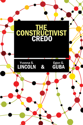 The Constructivist Credo - Lincoln, Yvonna S, Dr., and Guba, Egon G