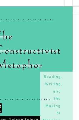 The Constructivist Metaphor: Reading, Writing and the Making of Meaning - Nelson Spivey, Nancy