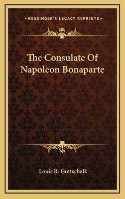 The Consulate of Napoleon Bonaparte - Gottschalk, Louis R