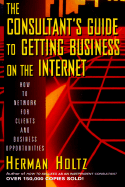 The Consultant's Guide to Getting Business on the Internet - Holtz, Herman