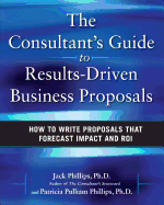 The Consultant's Guide to Results-Driven Business Proposals: How to Write Proposals That Forecast Impact and Roi