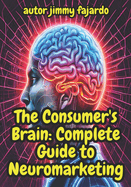 The Consumer's Brain: Complete Guide to Neuromarketing