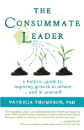 The Consummate Leader: A Holistic Guide to Inspiring Growth in Others ... and in Yourself