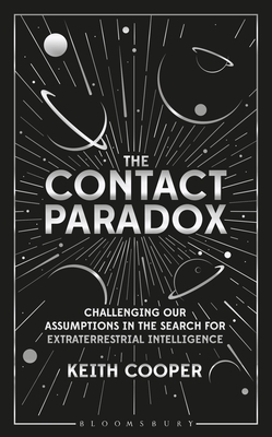 The Contact Paradox: Challenging our Assumptions in the Search for Extraterrestrial Intelligence - Cooper, Keith