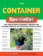 The Container Specialist: The Essential Guide to Planting in Containers and Designing, Improving, and Maintaining Container Gardens