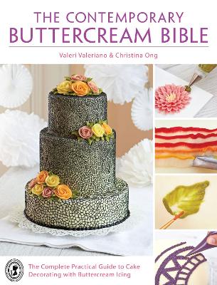 The Contemporary Buttercream Bible: The complete practical guide to cake decorating with buttercream icing - Valeriano, Valeri, and Ong, Christina