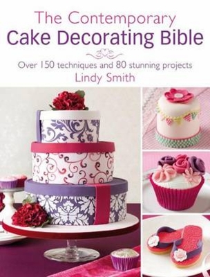 The Contemporary Cake Decorating Bible: Over 150 Techniques and 80 Stunning Projects - Smith, Lindy