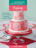 The Contemporary Cake Decorating Bible: Piping: Techniques, tips and projects for piping on cakes