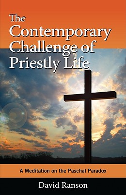 The Contemporary Challenge of Priestly Life: A Meditation on the Paschal Paradox - Ranson, David