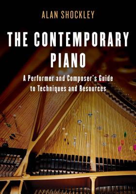 The Contemporary Piano: A Performer and Composer's Guide to Techniques and Resources - Shockley, Alan