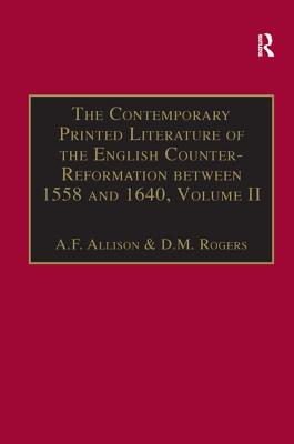 The Contemporary Printed Literature of the English Counter-Reformation Between 1558 and 1640: Volume II: Works in English, with Addenda & Corrigenda to Volume I - Allison, A F, and Rogers, D M