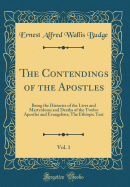 The Contendings of the Apostles, Vol. 1: Being the Histories of the Lives and Martyrdoms and Deaths of the Twelve Apostles and Evangelists; The Ethiopic Text (Classic Reprint)