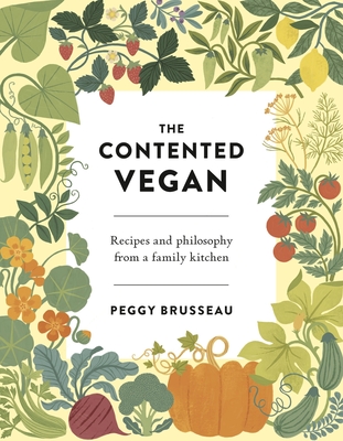 The Contented Vegan: Recipes and Philosophy from a Family Kitchen - Brusseau, Peggy