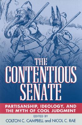 The Contentious Senate: Partisanship, Ideology, and the Myth of Cool Judgment - Campbell, Colton C (Editor), and Rae, Nicol C (Editor), and Baker, Richard A (Contributions by)