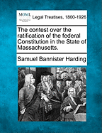 The Contest Over the Ratification of the Federal Constitution in the State of Massachusetts