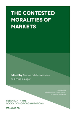 The Contested Moralities of Markets - Schiller-Merkens, Simone (Editor), and Balsiger, Philip (Editor)