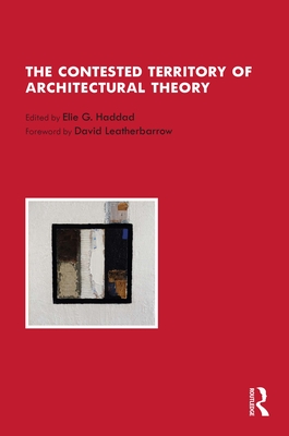 The Contested Territory of Architectural Theory - Haddad, Elie G (Editor)