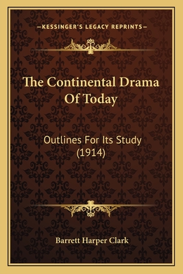 The Continental Drama of Today: Outlines for Its Study (1914) - Clark, Barrett Harper