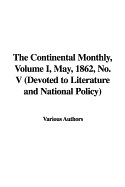The Continental Monthly, Volume I, May, 1862, No. V (Devoted to Literature and National Policy)