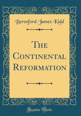 The Continental Reformation (Classic Reprint) - Kidd, Beresford James