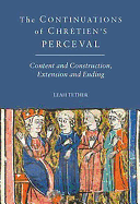 The Continuations of Chrtien's Perceval: Content and Construction, Extension and Ending