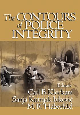 The Contours of Police Integrity - Klockars, Carl B, and Kutnjak Ivkovic, Sanja, and Haberfeld