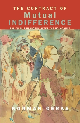 The Contract of Mutual Indifference: Political Philosophy after the Holocaust - Geras, Norman