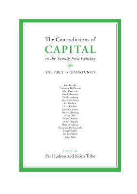 The Contradictions of Capital in the Twenty-First Century: The Piketty Opportunity - Hudson, Pat (Editor), and Tribe, Keith (Editor)