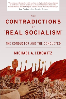 The Contradictions of Real Socialism: The Conductor and the Conducted - Lebowitz, Michael A