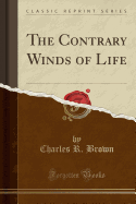 The Contrary Winds of Life (Classic Reprint)