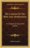 The Contrast or the Bible and Abolitionism: An Exegetical Argument (1844)