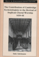 The Contribution of Cambridge Ecclesiologists to the Revival of Anglican Choral Worship, 1839-62